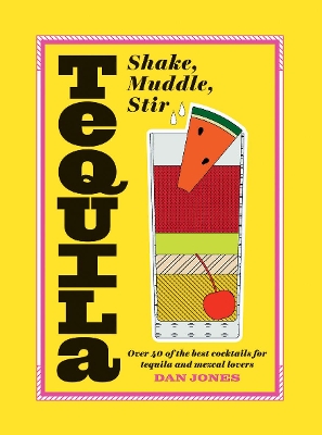 Tequila: Shake, Muddle, Stir: Over 40 of the Best Cocktails for Tequila and Mezcal Lovers book