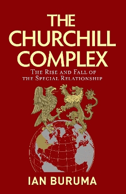 The Churchill Complex: The Rise and Fall of the Special Relationship from Winston and FDR to Trump and Johnson book
