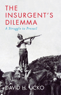 The Insurgent's Dilemma: A Struggle to Prevail book