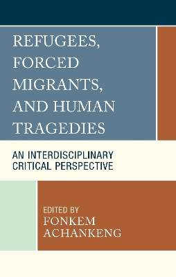 Refugees, Forced Migrants, and Human Tragedies: An Interdisciplinary Critical Perspective book