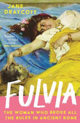 Fulvia: The Woman Who Broke All the Rules in Ancient Rome book