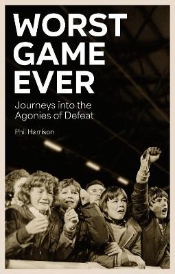 Worst Game Ever: Journeys into the Agonies of Defeat book