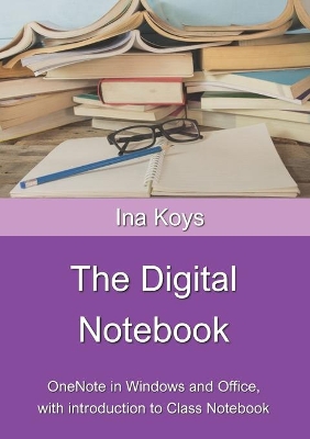 The Digital Notebook: One Note in Windows and Office, with introduction to Class Notebook book