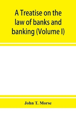 A treatise on the law of banks and banking (Volume I) book