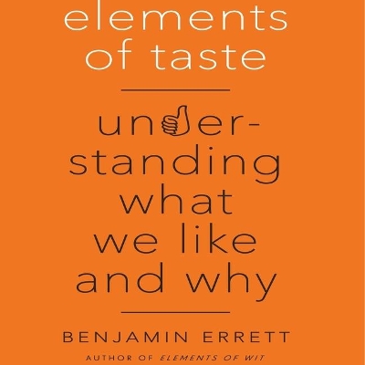 Elements of Taste: Understanding What We Like and Why by Benjamin Errett