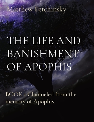 The Life and Banishment of Apophis: BOOK 1 Channeled from the memory of Apophis. book