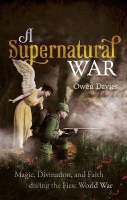 A Supernatural War: Magic, Divination, and Faith during the First World War by Owen Davies
