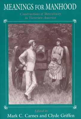 Meanings for Manhood by Mark C. Carnes