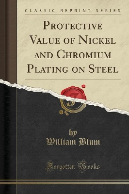 Protective Value of Nickel and Chromium Plating on Steel (Classic Reprint) book