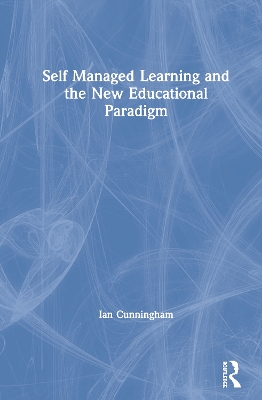 Self Managed Learning and the New Educational Paradigm by Ian Cunningham