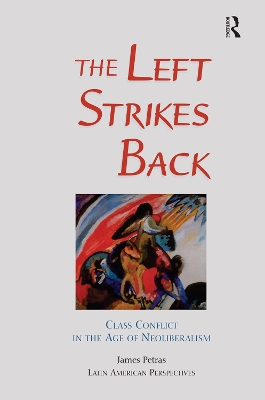 The The Left Strikes Back: Class And Conflict In The Age Of Neoliberalism by James Petras