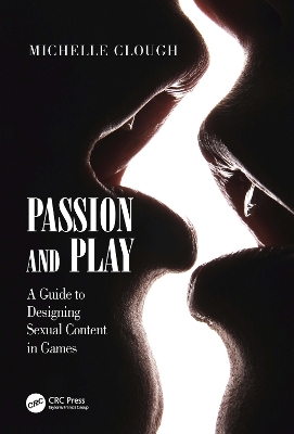 Passion and Play: A Guide to Designing Sexual Content in Games by Michelle Clough