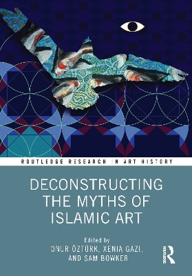 Deconstructing the Myths of Islamic Art book