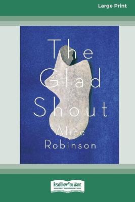 The Glad Shout (16pt Large Print Edition) by Alice Robinson