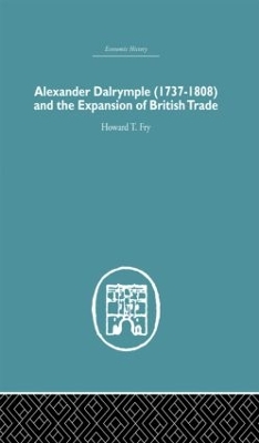 Alexander Dalrymple and the Expansion of British Trade by Howard T. Fry