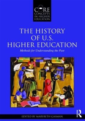 The History of U.S. Higher Education - Methods for Understanding the Past by Marybeth Gasman