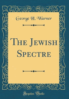 The The Jewish Spectre (Classic Reprint) by George H Warner