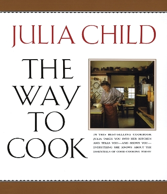 The Way to Cook: A Cookbook by Julia Child