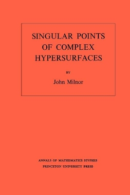 Singular Points of Complex Hypersurfaces. (AM-61), Volume 61 book