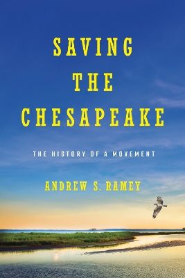 Sustaining the Chesapeake: Environmentalism, Public Policy, and Progress, 1960-2010 by Andrew S. Ramey