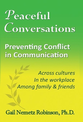 Peaceful Conversations - Preventing Conflict in Communication by Gail Nemetz Robinson