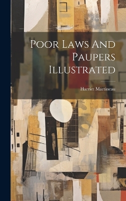 Poor Laws And Paupers Illustrated by Harriet Martineau