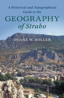 The Historical and Topographical Guide to the Geography of Strabo by Duane W. Roller