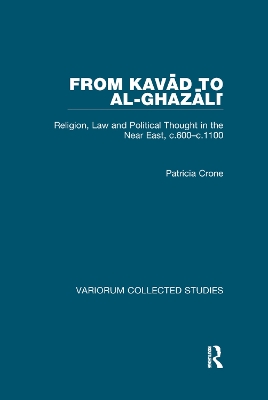 From Kavad to al-Ghazali: Religion, Law and Political Thought in the Near East, c.600–c.1100 by Patricia Crone