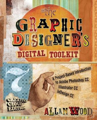 The Graphic Designer's Digital Toolkit: A Project-Based Introduction to Adobeï¿½ Photoshopï¿½ Creative Cloud, Illustrator Creative Cloud & InDesign Creative Cloud book