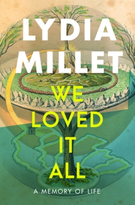 We Loved It All: A Memory of Life by Lydia Millet