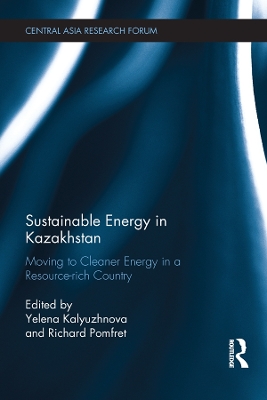 Sustainable Energy in Kazakhstan: Moving to cleaner energy in a resource-rich country by Yelena Kalyuzhnova