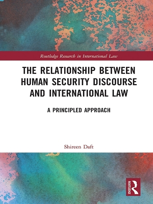 The Relationship between Human Security Discourse and International Law: A Principled Approach by Shireen Daft