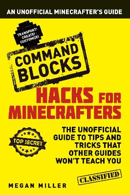 Hacks for Minecrafters: Command Blocks by Megan Miller