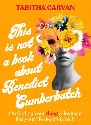 This Is Not A Book About Benedict Cumberbatch: The funny feel-good book about finding the thing you love for fans of Bonnie Garmus & Caitlin Moran, shortlisted for the ACT Notable Book Awards 2023 book