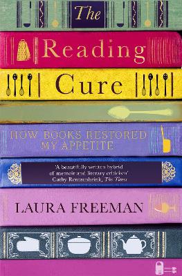 The The Reading Cure: How Books Restored My Appetite by Laura Freeman