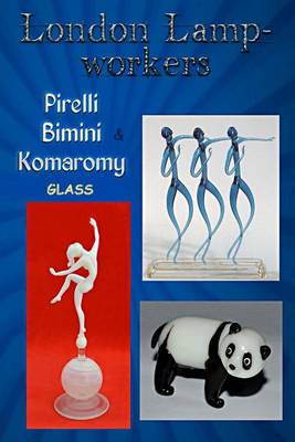 London Lampworkers: Pirelli, Bimini and Komaromy Glass: Your Guide to Pirelli, Komaromy and Bimini Glass. Book 1 of a four part trilogy. book