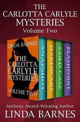 The Carlotta Carlyle Mysteries Volume Two: Snapshot, Hardware, Cold Case, and Flashpoint by Linda Barnes