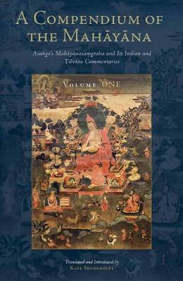 A Compendium of the Mahayana: Asanga's Mahayanasamgraha and Its Indian and Tibetan Commentaries book