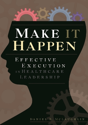 Make It Happen: Effective Execution in Healthcare Leadership book