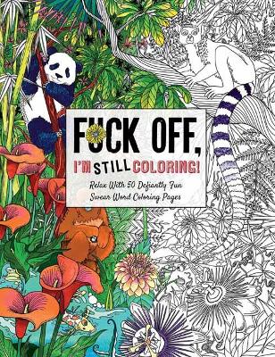 Fuck Off I'm Still Coloring: Relax with 50 Defiantly Fun Swear Word Coloring  Pages by Cider Mill Press (9781604339659)