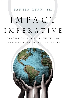 Impact Imperative: Innovation, Entrepreneurship, and Investing to Transform the Future book