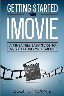 Getting Started with iMovie: An Insanely Easy Guide to Movie Editing With iMovie book