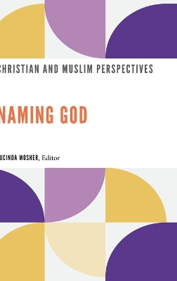 Naming God: Christian and Muslim Perspectives by Lucinda Mosher