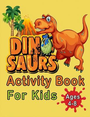 Dinosaur Activity Book For Kids Ages 4-8: An Amazing Workbook With 50 Activity Pages Including Coloring, Mazes, Word Search, Dot-To-Dot, Puzzles, Spot The Difference And Much More, For Boys And Girls book