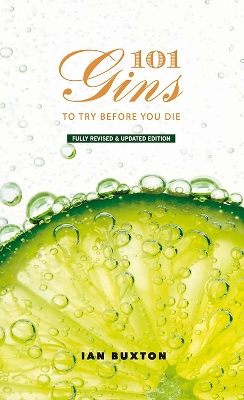 101 Gins To Try Before You Die: Fully Revised and Updated Edition by Ian Buxton