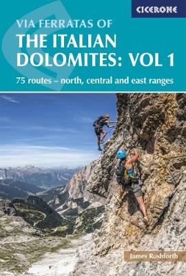 Via Ferratas of the Italian Dolomites Volume 1: 75 routes - north, central and east ranges by James Rushforth