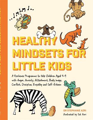 Healthy Mindsets for Little Kids: A Resilience Programme to Help Children Aged 5–9 with Anger, Anxiety, Attachment, Body Image, Conflict, Discipline, Empathy and Self-Esteem book