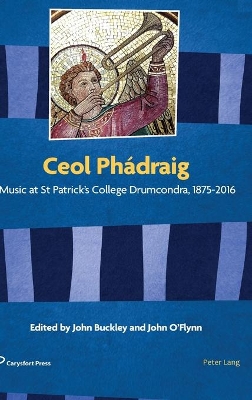 Ceol Phádraig: Music at St Patrick’s College Drumcondra, 1875-2016 by John Buckley