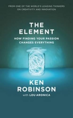The Element: How Finding Your Passion Changes Everything by Sir Ken Robinson