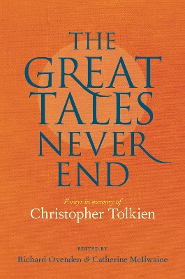 Great Tales Never End, The: Essays in Memory of Christopher Tolkien book